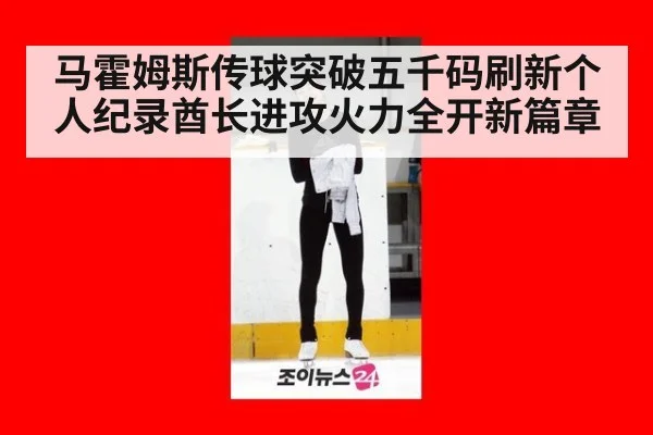 马霍姆斯传球突破五千码刷新个人纪录酋长进攻火力全开新篇章
