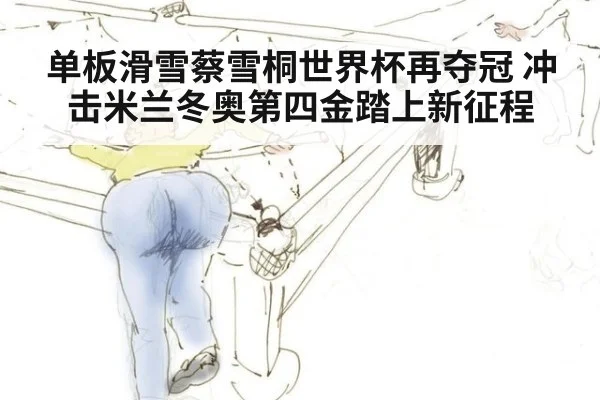 单板滑雪蔡雪桐世界杯再夺冠 冲击米兰冬奥第四金踏上新征程